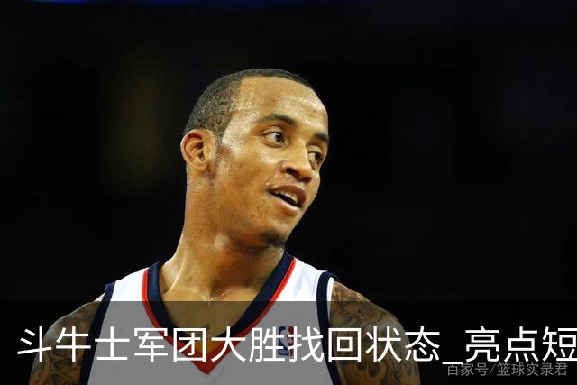 斗牛士军团大胜找回状态 亮点短板皆还在冲冠仍需完善